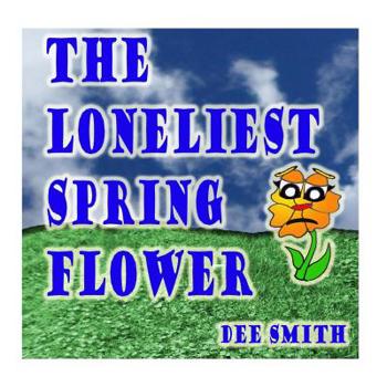 Paperback The Loneliest Spring Flower: A Picture Book for Children about a lonely Flower in the Spring Season Book