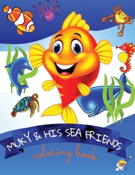 Muky and His Sea Friends: A Coloring Book with Sea Animals for children ages 4-8 A Coloring Book for Young boys and girls (ages 4-8) with ocean