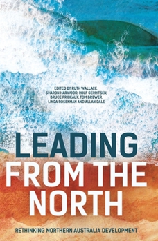 Paperback Leading from the North: Rethinking Northern Australia Development Book