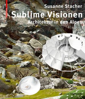 Paperback Sublime Visionen: Architektur in Den Alpen [German] Book