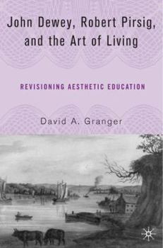 Hardcover John Dewey, Robert Pirsig, and the Art of Living: Revisioning Aesthetic Education Book