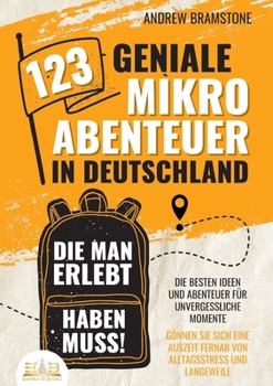 Paperback 123 geniale Mikroabenteuer in Deutschland, die man erlebt haben muss!: Die besten Ideen und Abenteuer für unvergessliche Momente - Gönnen Sie sich ein [German] Book
