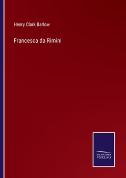 Francesca Da Rimini, Her Lament, and Vindication, with a Notice of the Malatesti