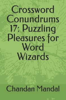Crossword Conundrums 17: Puzzling Pleasures for Word Wizards