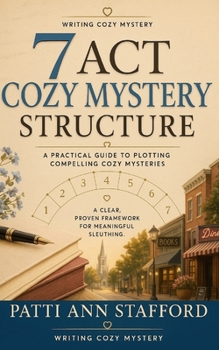 7 Act Cozy Mystery Structure (Love, Lies & Alibis Writer's Guides for Romance & Cozy Mystery Authors)