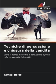 Paperback Tecniche di persuasione e chiusura della vendita (Italian Edition) [Italian] Book