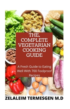 Paperback The, Complete Vegetarian Cooking Guide: A Fresh guide to Eating Well With 700 Foolproof Recipes Book