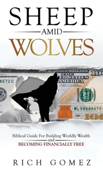 Hardcover Sheep Amid Wolves: Biblical Guide For Building Worldly Wealth and Becoming Financially Free Book