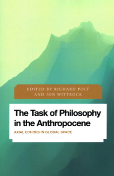 The Task of Philosophy in the Anthropocene: Axial Echoes in Global Space - Book  of the Future Perfect: Images of the Time to Come in Philosophy, Politics and Cultural Studies