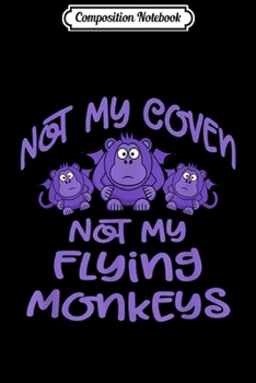 Composition Notebook: Not My Coven Not My Flying Monkeys Funny Wiccan Cheeky Witch  Journal/Notebook Blank Lined Ruled 6x9 100 Pages