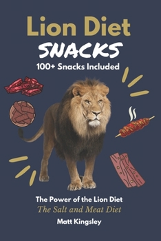 LION DIET SNACKS: 100+ DELICIOUS RUMINANT MEAT AND SALT SNACK RECIPES