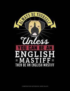 Paperback Always Be Yourself Unless You Can Be an English Mastiff Then Be an English Mastiff: Composition Notebook: Wide Ruled Book