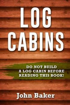 Paperback Log Cabins: Everything You Need to Know Before Building a Log Cabin Book