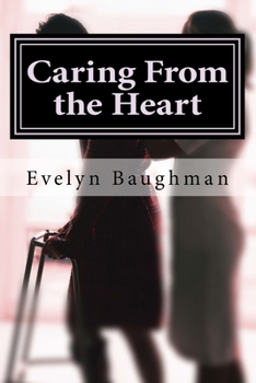 Paperback Caring From the Heart: How to Hire or Be A Good Caregiver Book