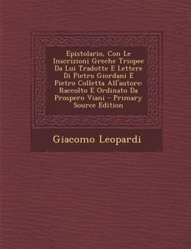 Paperback Epistolario, Con Le Inscrizioni Greche Triopee Da Lui Tradotte E Lettere Di Pietro Giordani E Pietro Colletta All'autore: Raccolto E Ordinato Da Prosp [Italian] Book