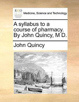 Paperback A Syllabus to a Course of Pharmacy. by John Quincy, M D. Book