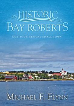 Bay Roberts: Not Your Typical Small Town - Book #3 of the Historic