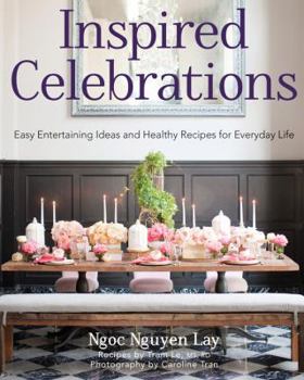 Inspired Celebrations: Easy Entertaining Ideas and Healthy Recipes for Everyday Life