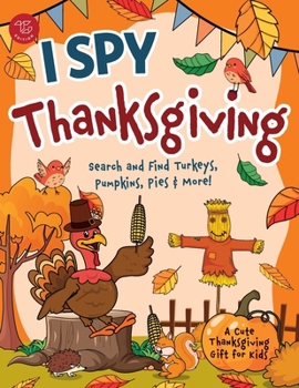 I Spy Thanksgiving: Search and Find Turkeys, Pumpkins, Pies & More! A Cute Thanksgiving Gift for Kids (I Spy Books for Toddlers)
