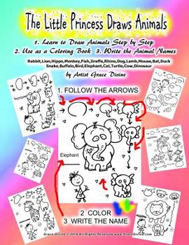 The Little Princess Draws Animals 1. Learn to Draw Animals Step by Step 2. Use as a Coloring Book 3. Write the Animal Names Rabbit, Lion, Hippo, Monkey, Fish, Jiraffe, Rhino, Dog, Lamb, Mouse, Bat, Du