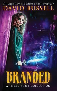 Branded: A Three-Book Collection: An Uncanny Kingdom Urban Fantasy - Book  of the Branded