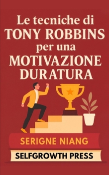 Le tecniche di Tony Robbins per una motivazione duratura (Italian Edition)