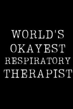 World's Okayest Respiratory Therapist: Blank Lined Journal For Taking Notes, Journaling, Funny Gift, Gag Gift For Coworker or Family Member