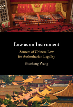 Hardcover Law as an Instrument: Sources of Chinese Law for Authoritarian Legality Book