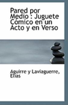 Pared por Medio: Juguete Cómico en un Acto y en Verso