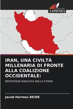 Iran, Una Civiltà Millenaria Di Fronte Alla Coalizione Occidentale (Italian Edition)