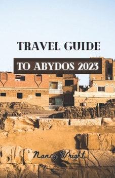 Paperback Travel Guide To Abydos 2023: Wanderlust unleashed: unveiling hidden gems and inspiring adventure Book