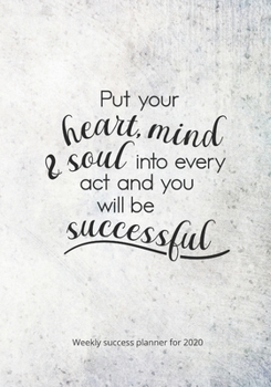 Paperback Weekly Success Planner for 2020: Put Your Mind and Soul in Every Act and You Will Be Successful Book