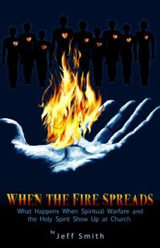 Paperback When The Fire Spreads: What Happens When Spiritual Warfare and the Holy Spirit Show Up at Church Book