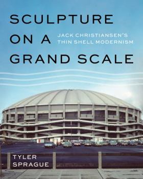 Hardcover Sculpture on a Grand Scale: Jack Christiansen's Thin Shell Modernism Book