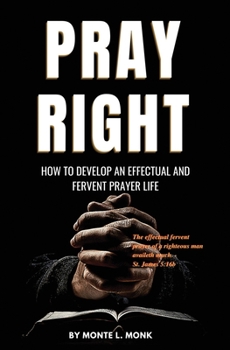 Paperback Pray Right: How to Develop an Effectual and Fervent Prayer Life Book