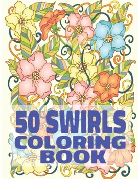 Paperback 50 Swirls Coloring Book: An Adult Coloring Book with More Than 50 Swirls, Bouquets, Wreaths, Patterns, Decorations, Inspirational Designs, and Book