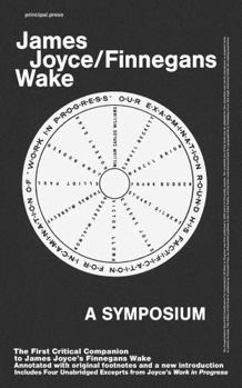 Our Exagmination Round His Factification For Incamination Of Work In Progress - The First Critical Companion to James Joyce’s Finnegans Wake: ... Unabridged Exceprts from Work in Progress