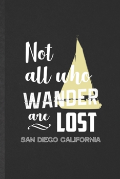 Paperback Not All Who Wander Are Lost San Diego California: Funny Backpacking Tourist Lined Notebook/ Blank Journal For World Traveler Visitor, Inspirational Sa Book