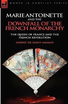 Marie Antoinette and the Downfall of Royalty / Y by Imbert De Saint-Amand ; Translated by Elizabeth Gilbert Martin