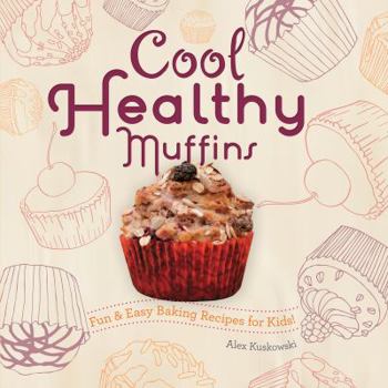 Library Binding Cool Healthy Muffins: Fun & Easy Baking Recipes for Kids!: Fun & Easy Baking Recipes for Kids! Book