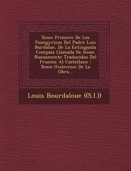 Paperback Tomo Primero De Los Panegyricos Del Padre Luis Burdalue, De La Extinguida Compa�ia Llamada De Iesus: Nueuamente Traducidos Del Frances Al Caste [Spanish] Book