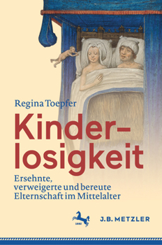 Hardcover Kinderlosigkeit: Ersehnte, Verweigerte Und Bereute Elternschaft Im Mittelalter [German] Book