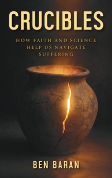 Crucibles : Faith, Science, and the Mystery of Suffering