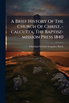 A Brief History Of The Church Of Christ. -calcutta, The Baptisz-mission Press 1840...