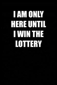Paperback I am only here until i win the lottery: 6x9 Journal Book