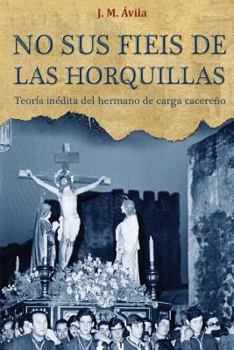 Paperback No Sus Fieis de las Horquillas: Teoría Inédita del Hermano de Carga Cacereño [Spanish] Book