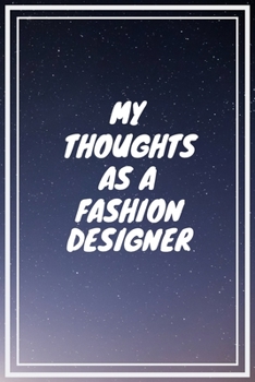 Paperback My thoughts as a Fashion Designer: Fashion Designer Career School Graduation Gift Journal / Notebook / Diary / Unique Greeting Card Alternative Book