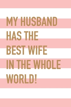 Best Wife Notebook: My Husband Has The Best Wife In The Whole World!, Funny Valentine's Day gift, Mother's day, Spouse Gift