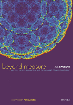 Paperback Beyond Measure: Modern Physics, Philosophy, and the Meaning of Quantum Theory Book
