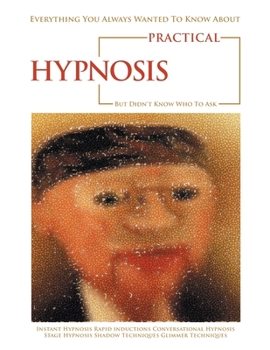 Paperback Everything You Always Wanted to Know About Practical Hypnosis but Didn't Know Who to Ask Book